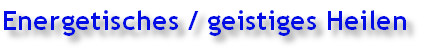 Energetisches / geistiges Heilen